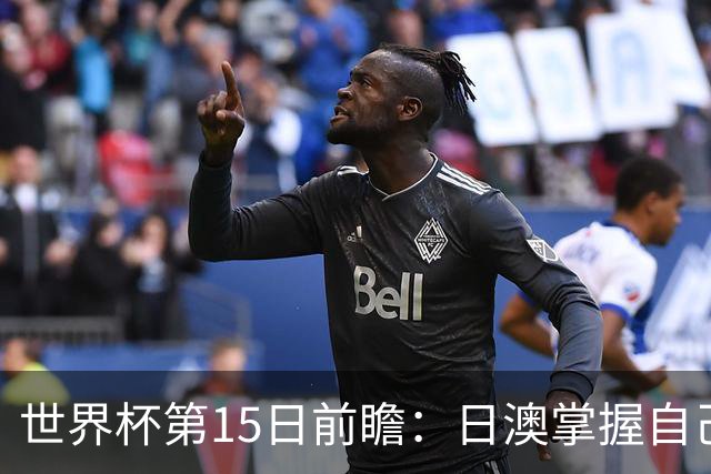 世界杯第15日前瞻：日澳掌握自己命运争晋级 荷兰目标头名出线