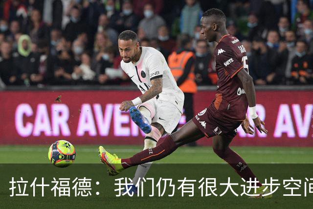 拉什福德：我们仍有很大进步空间 我认为自己还没达到巅峰水平